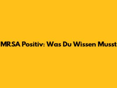 MRSA Positiv: Was Du Wissen Musst