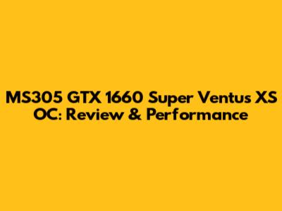 MS305 GTX 1660 Super Ventus XS OC: Review & Performance