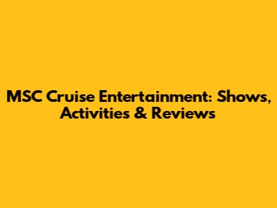 MSC Cruise Entertainment: Shows, Activities & Reviews