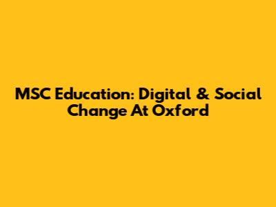 MSC Education: Digital & Social Change At Oxford