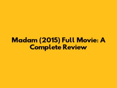 Madam (2015) Full Movie: A Complete Review
