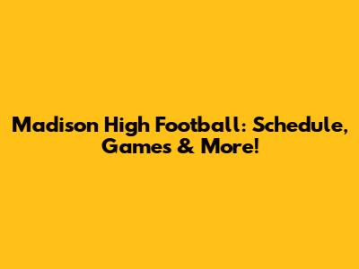 Madison High Football: Schedule, Games & More!