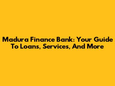 Madura Finance Bank: Your Guide To Loans, Services, And More