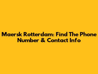 Maersk Rotterdam: Find The Phone Number & Contact Info