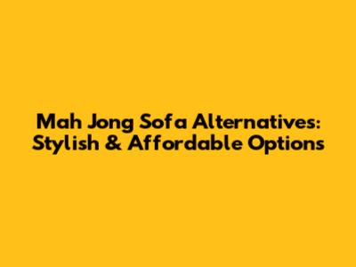 Mah Jong Sofa Alternatives: Stylish & Affordable Options