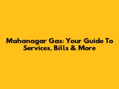 Mahanagar Gas: Your Guide To Services, Bills & More