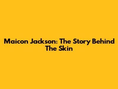 Maicon Jackson: The Story Behind The Skin