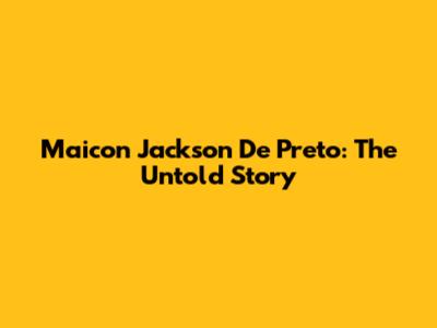 Maicon Jackson De Preto: The Untold Story