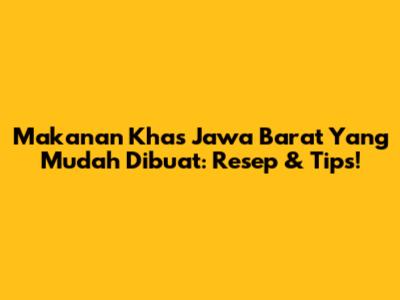 Makanan Khas Jawa Barat Yang Mudah Dibuat: Resep & Tips!