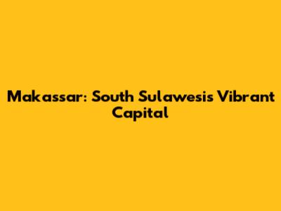 Makassar: South Sulawesi's Vibrant Capital