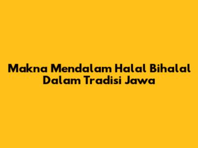 Makna Mendalam Halal Bihalal Dalam Tradisi Jawa