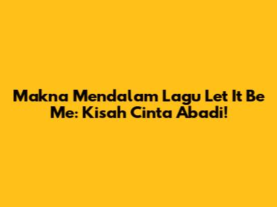 Makna Mendalam Lagu Let It Be Me: Kisah Cinta Abadi!