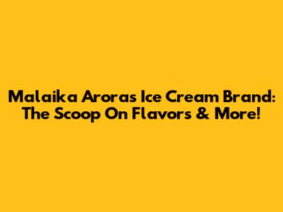 Malaika Arora's Ice Cream Brand: The Scoop On Flavors & More!