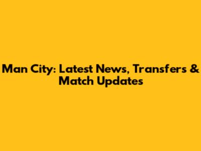 Man City: Latest News, Transfers & Match Updates