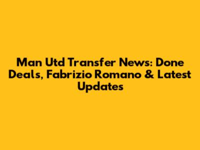 Man Utd Transfer News: Done Deals, Fabrizio Romano & Latest Updates