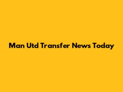 Man Utd Transfer News Today