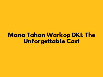 Mana Tahan Warkop DKI: The Unforgettable Cast