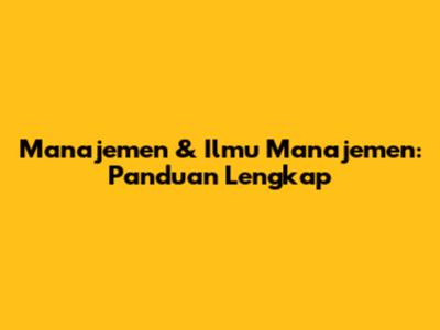 Manajemen & Ilmu Manajemen: Panduan Lengkap