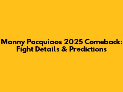 Manny Pacquiao's 2025 Comeback: Fight Details & Predictions