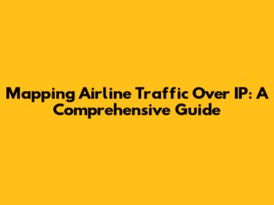 Mapping Airline Traffic Over IP: A Comprehensive Guide