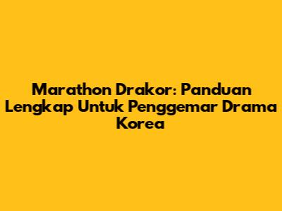 Marathon Drakor: Panduan Lengkap Untuk Penggemar Drama Korea