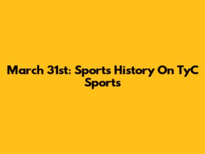 March 31st: Sports History On TyC Sports