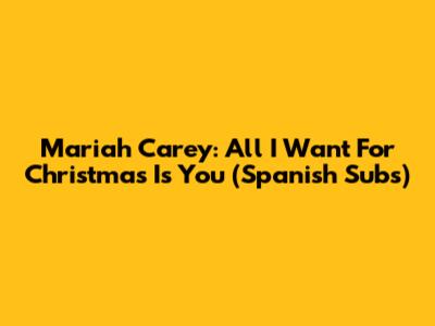 Mariah Carey: All I Want For Christmas Is You (Spanish Subs)