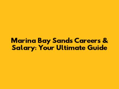 Marina Bay Sands Careers & Salary: Your Ultimate Guide
