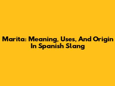 Marita: Meaning, Uses, And Origin In Spanish Slang