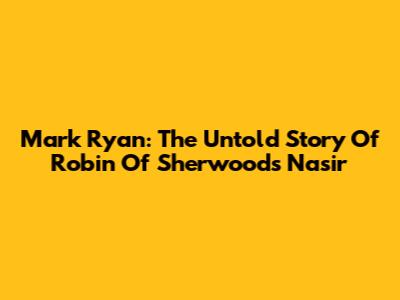 Mark Ryan: The Untold Story Of Robin Of Sherwood's Nasir