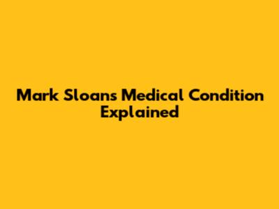 Mark Sloan's Medical Condition Explained
