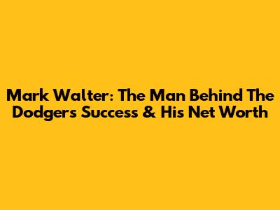 Mark Walter: The Man Behind The Dodgers' Success & His Net Worth