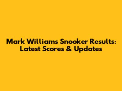 Mark Williams Snooker Results: Latest Scores & Updates