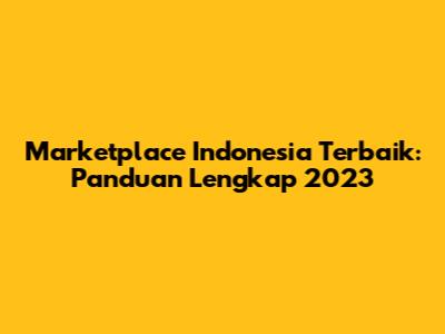 Marketplace Indonesia Terbaik: Panduan Lengkap 2023