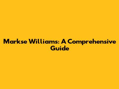 Markse Williams: A Comprehensive Guide