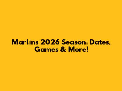Marlins 2026 Season: Dates, Games & More!