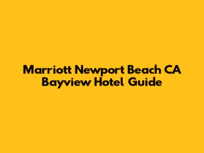Marriott Newport Beach CA Bayview Hotel Guide