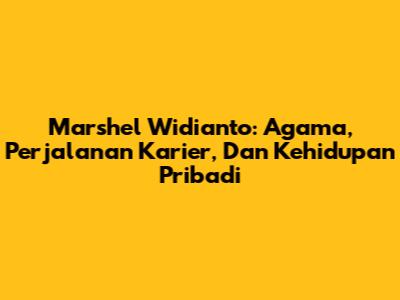 Marshel Widianto: Agama, Perjalanan Karier, Dan Kehidupan Pribadi