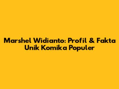 Marshel Widianto: Profil & Fakta Unik Komika Populer