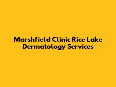 Marshfield Clinic Rice Lake Dermatology Services