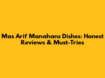Mas Arif Manahan's Dishes: Honest Reviews & Must-Tries