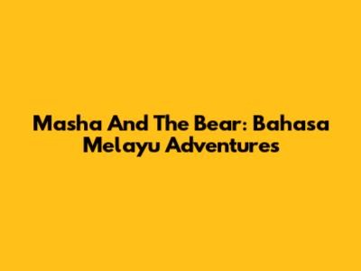Masha And The Bear: Bahasa Melayu Adventures