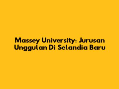 Massey University: Jurusan Unggulan Di Selandia Baru