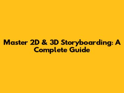 Master 2D & 3D Storyboarding: A Complete Guide
