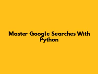 Master Google Searches With Python