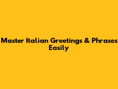 Master Italian Greetings & Phrases Easily