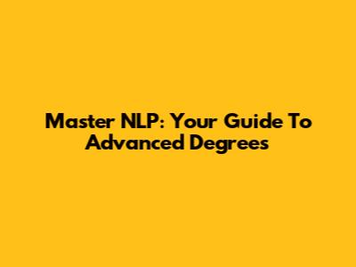 Master NLP: Your Guide To Advanced Degrees