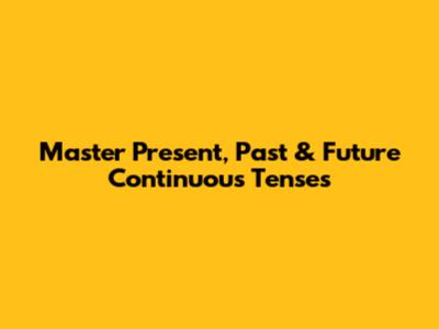 Master Present, Past & Future Continuous Tenses