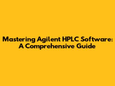 Mastering Agilent HPLC Software: A Comprehensive Guide
