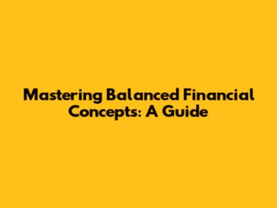 Mastering Balanced Financial Concepts: A Guide